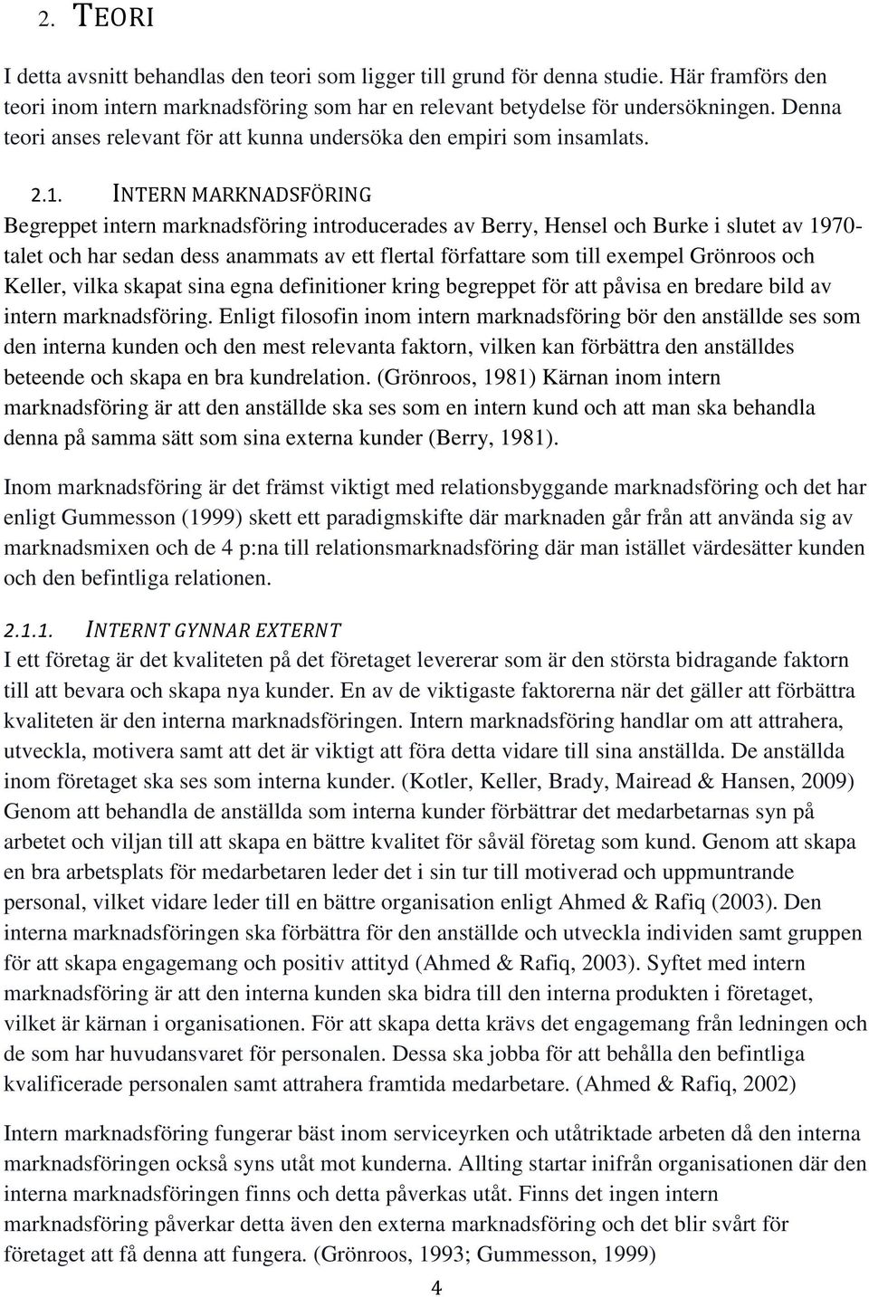 INTERN MARKNADSFÖRING Begreppet intern marknadsföring introducerades av Berry, Hensel och Burke i slutet av 1970- talet och har sedan dess anammats av ett flertal författare som till exempel Grönroos