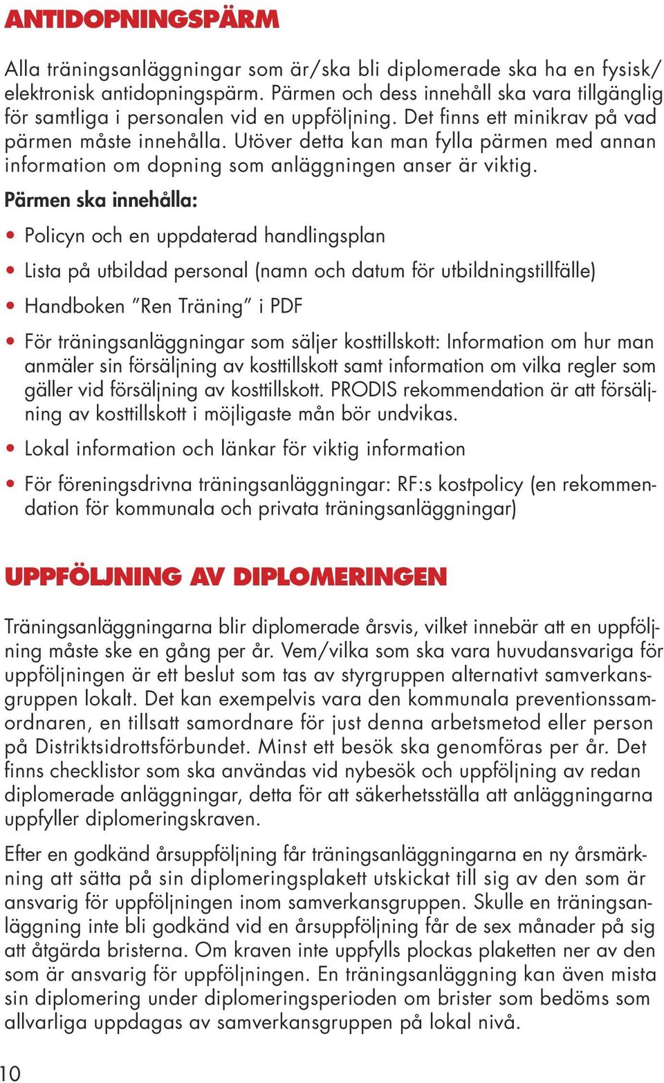 Utöver detta kan man fylla pärmen med annan information om dopning som anläggningen anser är viktig.