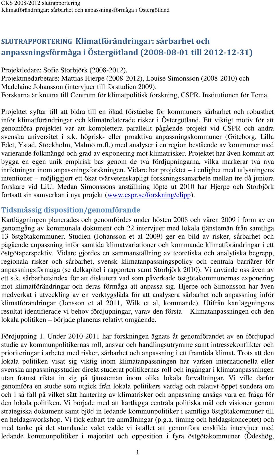 Forskarna är knutna till Centrum för klimatpolitisk forskning, CSPR, Institutionen för Tema.