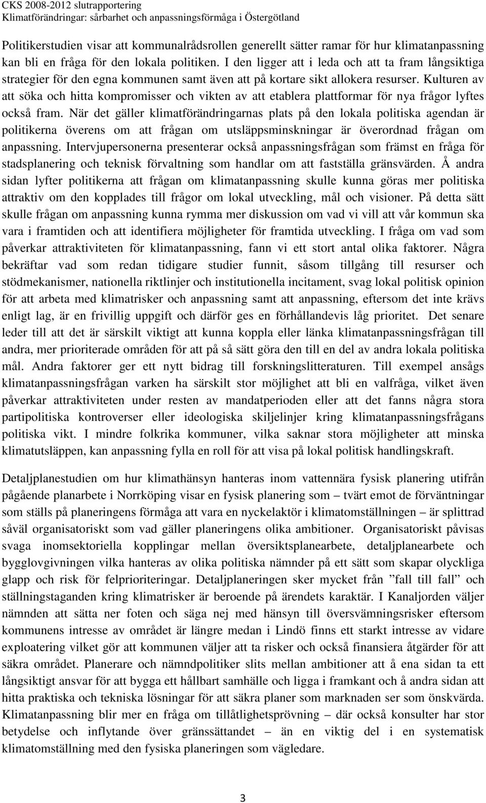 Kulturen av att söka och hitta kompromisser och vikten av att etablera plattformar för nya frågor lyftes också fram.