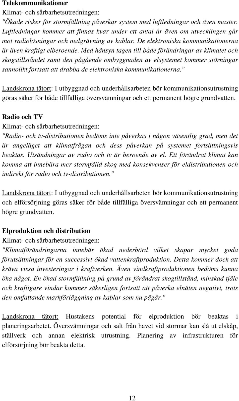 Med hänsyn tagen till både förändringar av klimatet och skogstillståndet samt den pågående ombyggnaden av elsystemet kommer störningar sannolikt fortsatt att drabba de elektroniska kommunikationerna.