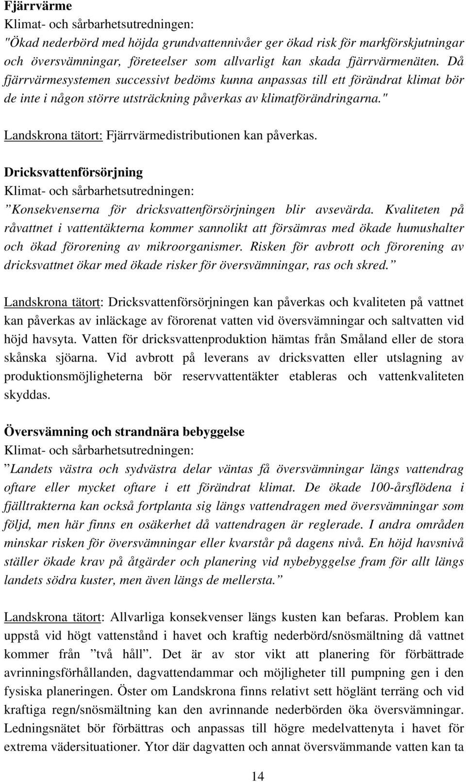 " Landskrona tätort: Fjärrvärmedistributionen kan påverkas. Dricksvattenförsörjning Konsekvenserna för dricksvattenförsörjningen blir avsevärda.