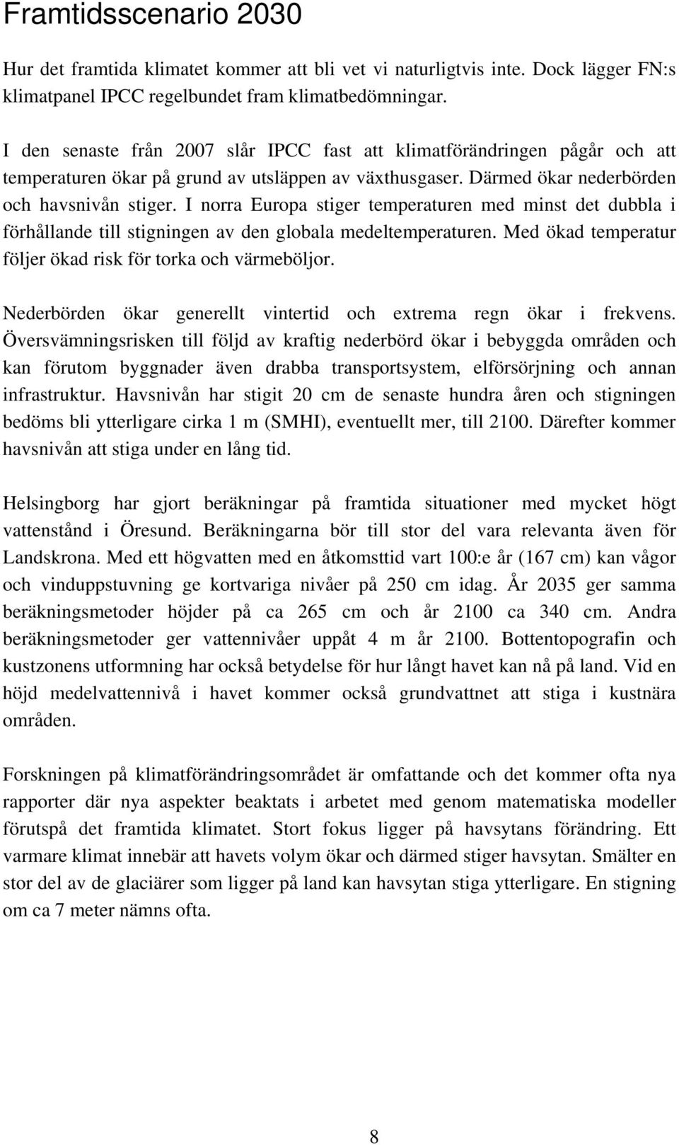 I norra Europa stiger temperaturen med minst det dubbla i förhållande till stigningen av den globala medeltemperaturen. Med ökad temperatur följer ökad risk för torka och värmeböljor.