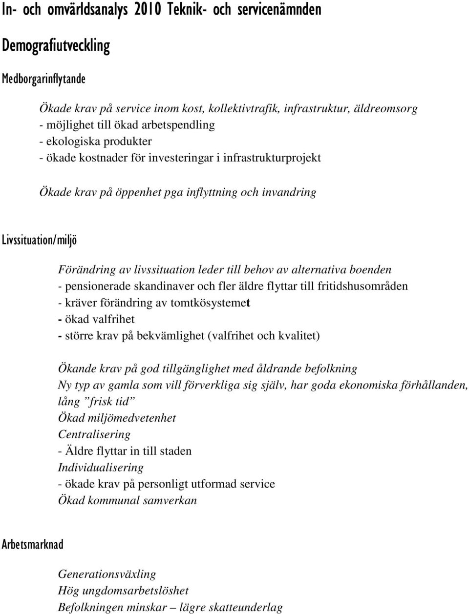 leder till behov av alternativa boenden - pensionerade skandinaver och fler äldre flyttar till fritidshusområden - kräver förändring av tomtkösystemet - ökad valfrihet - större krav på bekvämlighet