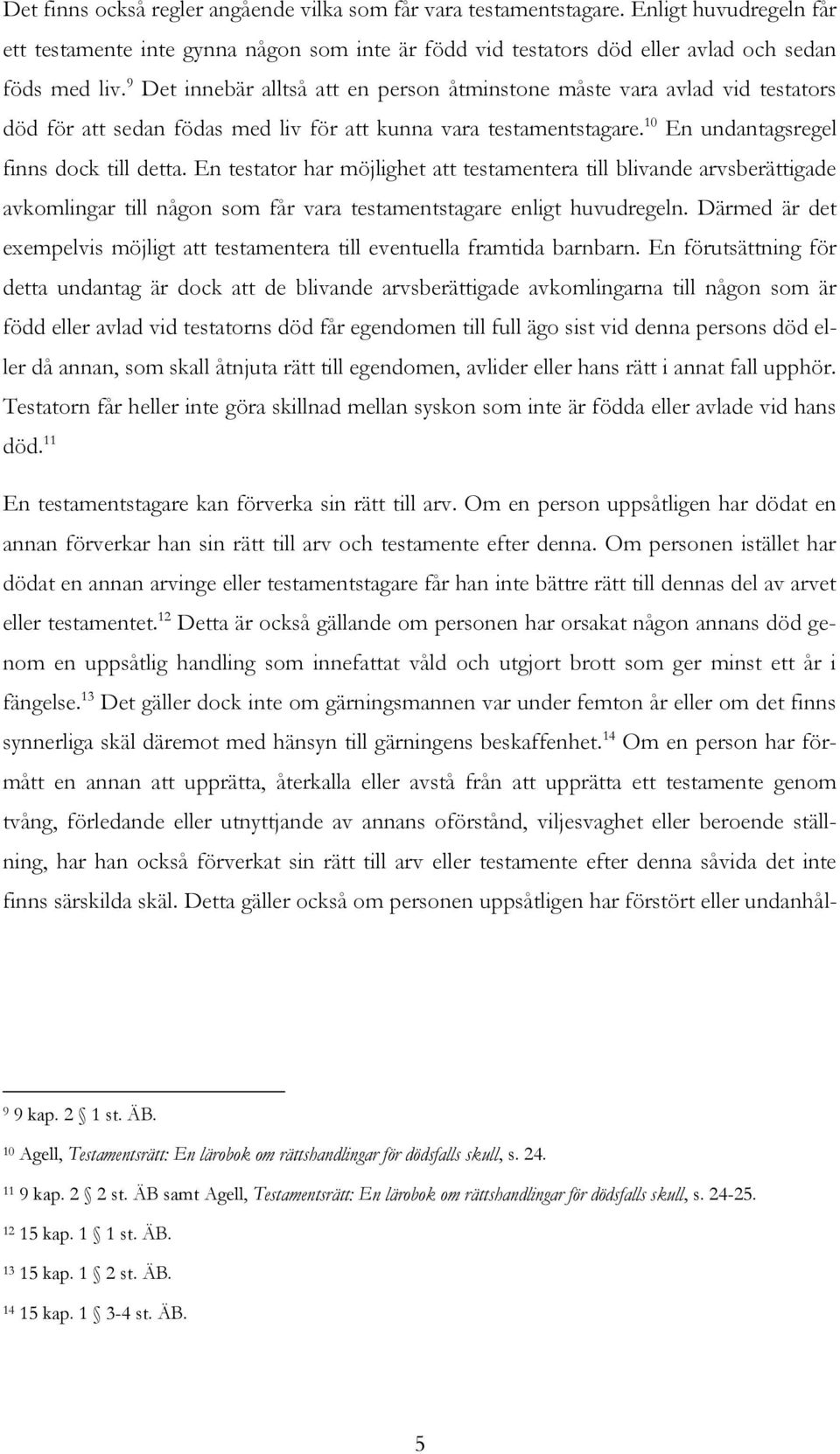 En testator har möjlighet att testamentera till blivande arvsberättigade avkomlingar till någon som får vara testamentstagare enligt huvudregeln.