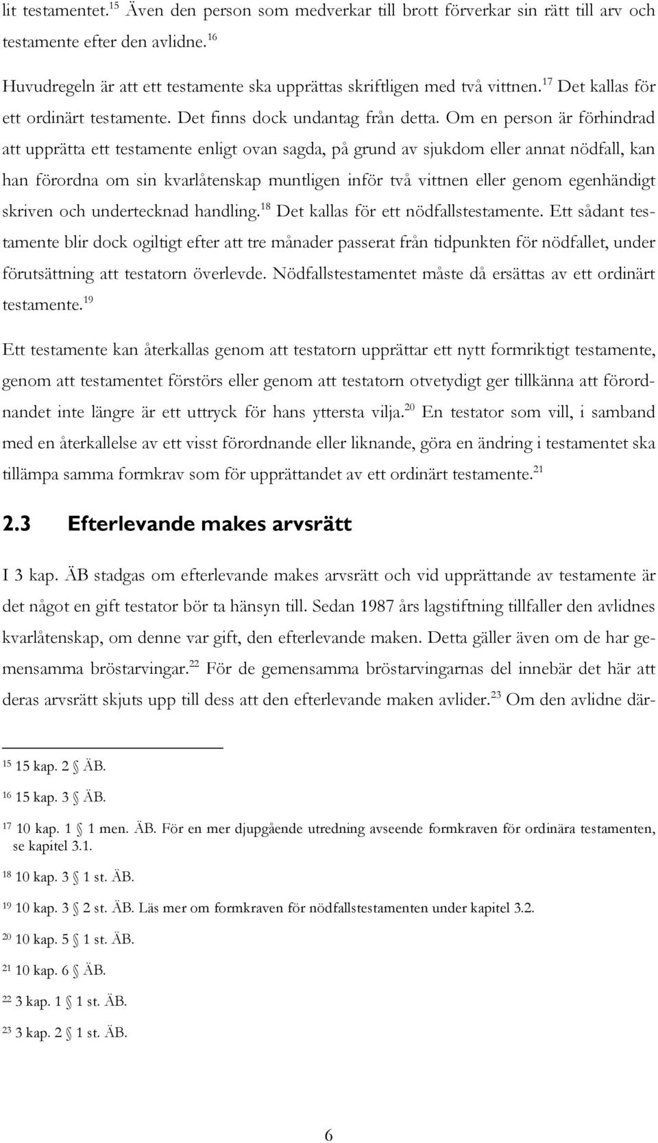 Om en person är förhindrad att upprätta ett testamente enligt ovan sagda, på grund av sjukdom eller annat nödfall, kan han förordna om sin kvarlåtenskap muntligen inför två vittnen eller genom