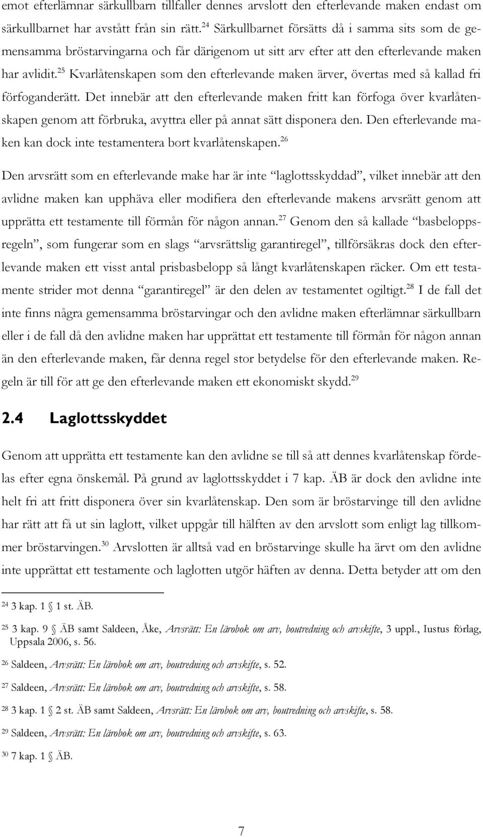 25 Kvarlåtenskapen som den efterlevande maken ärver, övertas med så kallad fri förfoganderätt.