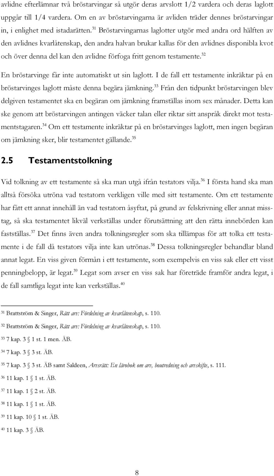 31 Bröstarvingarnas laglotter utgör med andra ord hälften av den avlidnes kvarlåtenskap, den andra halvan brukar kallas för den avlidnes disponibla kvot och över denna del kan den avlidne förfoga