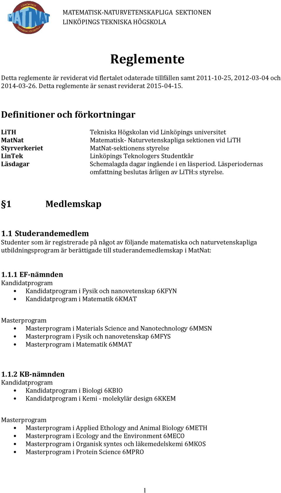 Linköpings Teknologers Studentkår Schemalagda dagar ingående i en läsperiod. Läsperiodernas omfattning beslutas årligen av LiTH:s styrelse. 1 Medlemskap 1.