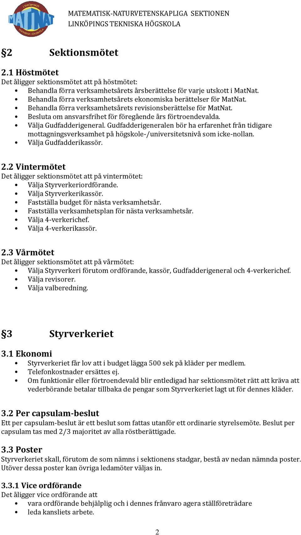 Välja Gudfadderigeneral. Gudfadderigeneralen bör ha erfarenhet från tidigare mottagningsverksamhet på högskole-/universitetsnivå som icke-nollan. Välja Gudfadderikassör. 2.