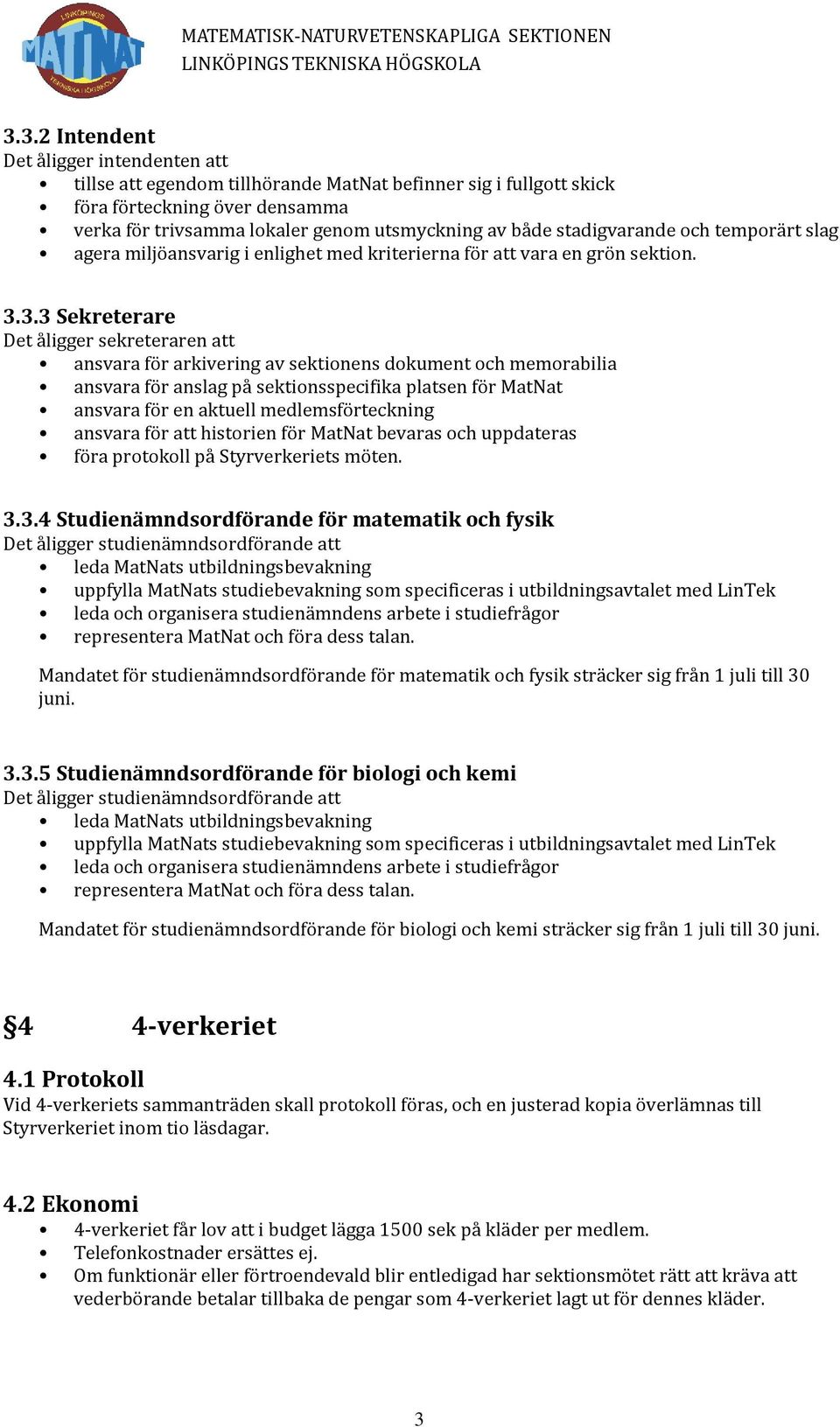 3.3 Sekreterare Det åligger sekreteraren att ansvara för arkivering av sektionens dokument och memorabilia ansvara för anslag på sektionsspecifika platsen för MatNat ansvara för en aktuell