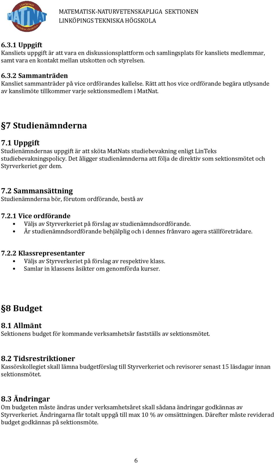 1 Uppgift Studienämndernas uppgift är att sköta MatNats studiebevakning enligt LinTeks studiebevakningspolicy.