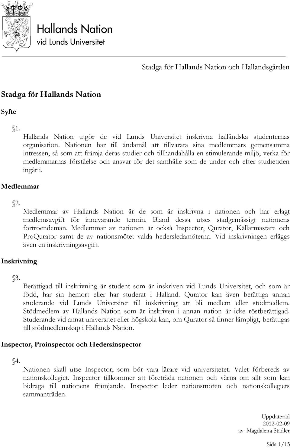 för det samhälle som de under och efter studietiden ingår i. Medlemmar av Hallands Nation är de som är inskrivna i nationen och har erlagt medlemsavgift för innevarande termin.