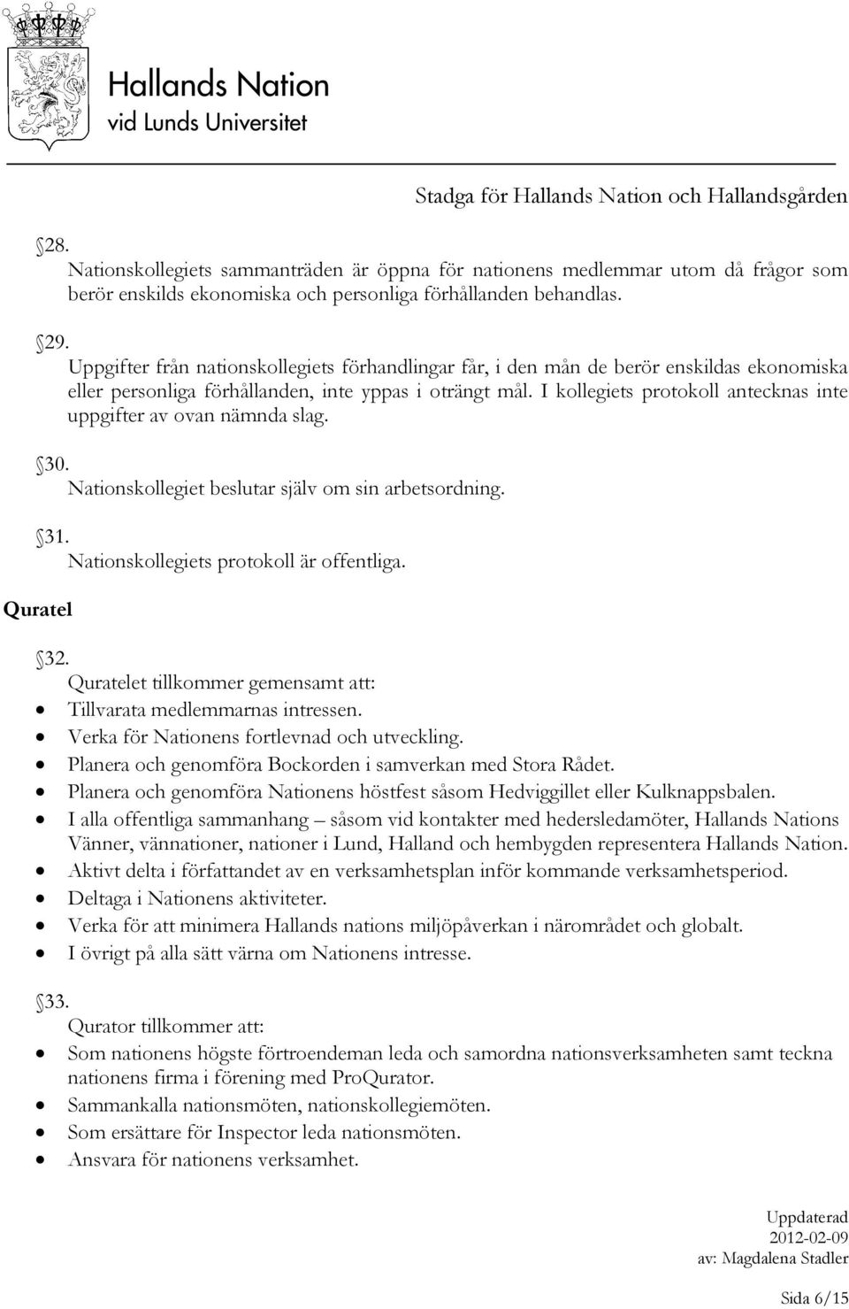 I kollegiets protokoll antecknas inte uppgifter av ovan nämnda slag. 30. Nationskollegiet beslutar själv om sin arbetsordning. 31. Nationskollegiets protokoll är offentliga. Quratel 32.