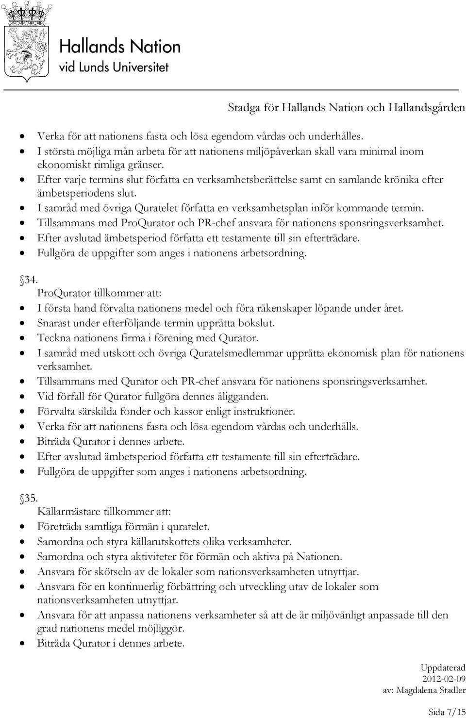 Tillsammans med ProQurator och PR-chef ansvara för nationens sponsringsverksamhet. Efter avslutad ämbetsperiod författa ett testamente till sin efterträdare.