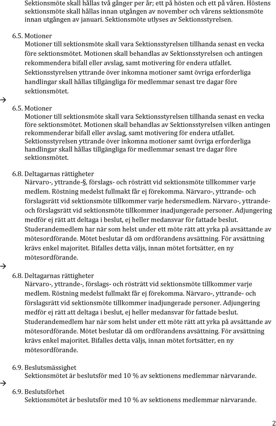 motionenskallbehandlasavsektionsstyrelsenochantingen rekommenderabifallelleravslag,samtmotiveringförenderautfallet.