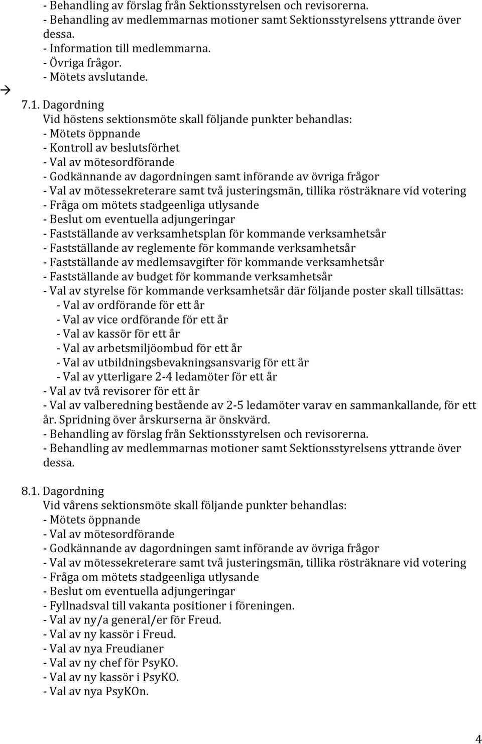 SValavmötessekreteraresamttvåjusteringsmän,tillikarösträknarevidvotering SFrågaommötetsstadgeenligautlysande SBeslutomeventuellaadjungeringar SFastställandeavverksamhetsplanförkommandeverksamhetsår