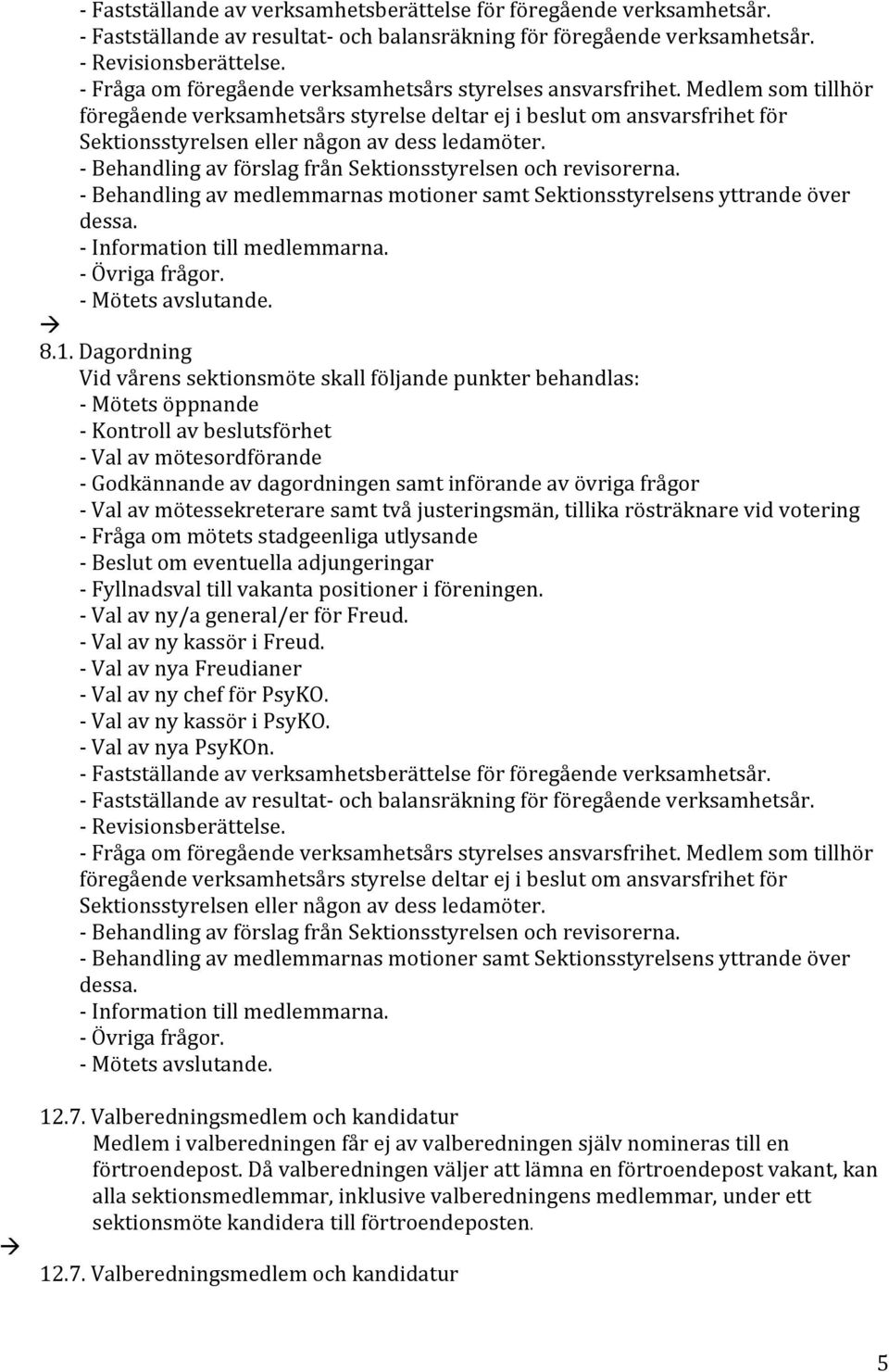 SBehandlingavförslagfrånSektionsstyrelsenochrevisorerna. SBehandlingavmedlemmarnasmotionersamtSektionsstyrelsensyttrandeöver dessa. SInformationtillmedlemmarna. SÖvrigafrågor. SMötetsavslutande. 8.1.