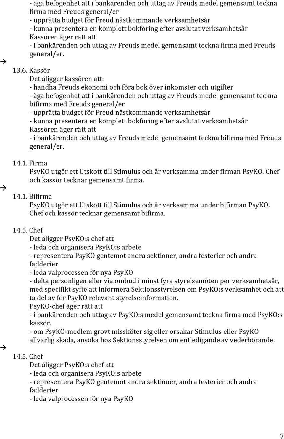 Kassör Detåliggerkassörenatt: ShandhaFreudsekonomiochföraboköverinkomsterochutgifter SägabefogenhetattibankärendenochuttagavFreudsmedelgemensamtteckna bifirmamedfreudsgeneral/er