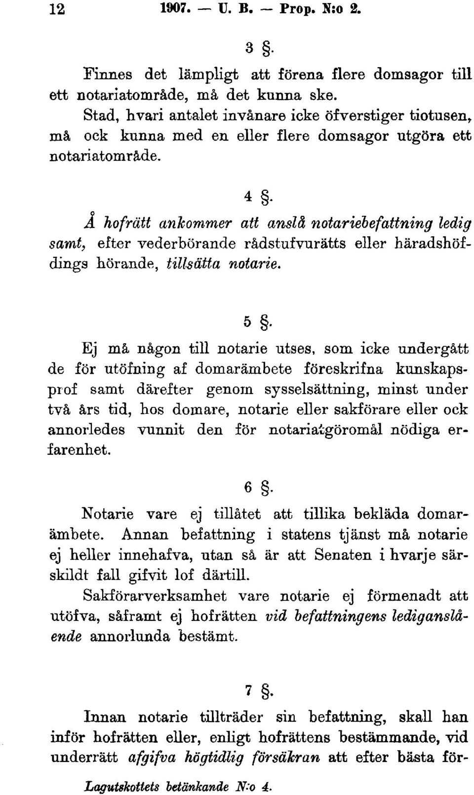 3-4 - Å hofrätt ankommer att anslå notariebefattning ledig samt, efter vederbörande rådstufvurätts eller häradshöfdings hörande, tillsåtta notarie.