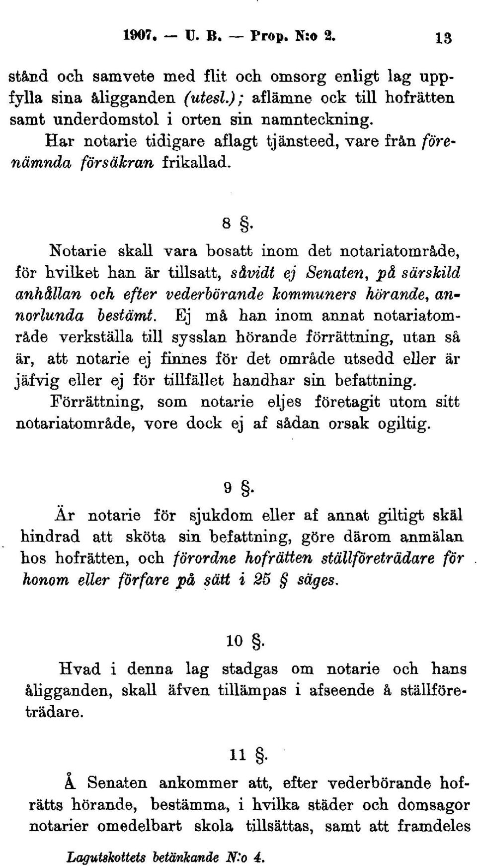 Notarie skall vara bosatt inom det notariatområde, för hvilket han är tillsatt, såvidt ej Senaten, på särskild anhållan och efter vederbörande kommuners hörande, annorlunda bestämt.