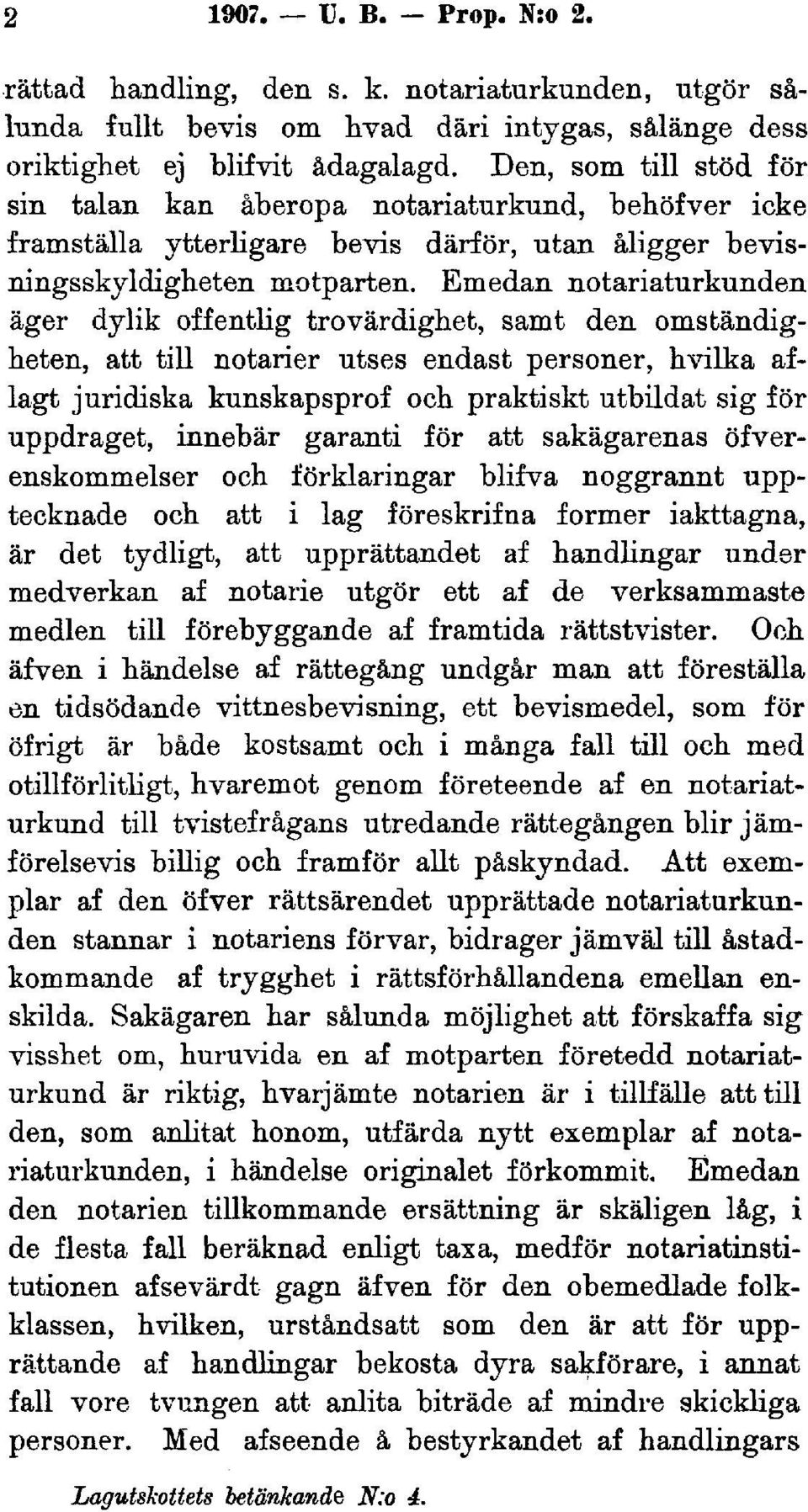 Emedan notariaturkunden äger dylik offentlig trovärdighet, samt den omständigheten, att till notarier utses endast personer, hvilka aflagt juridiska kunskapsprof och praktiskt utbildat sig för