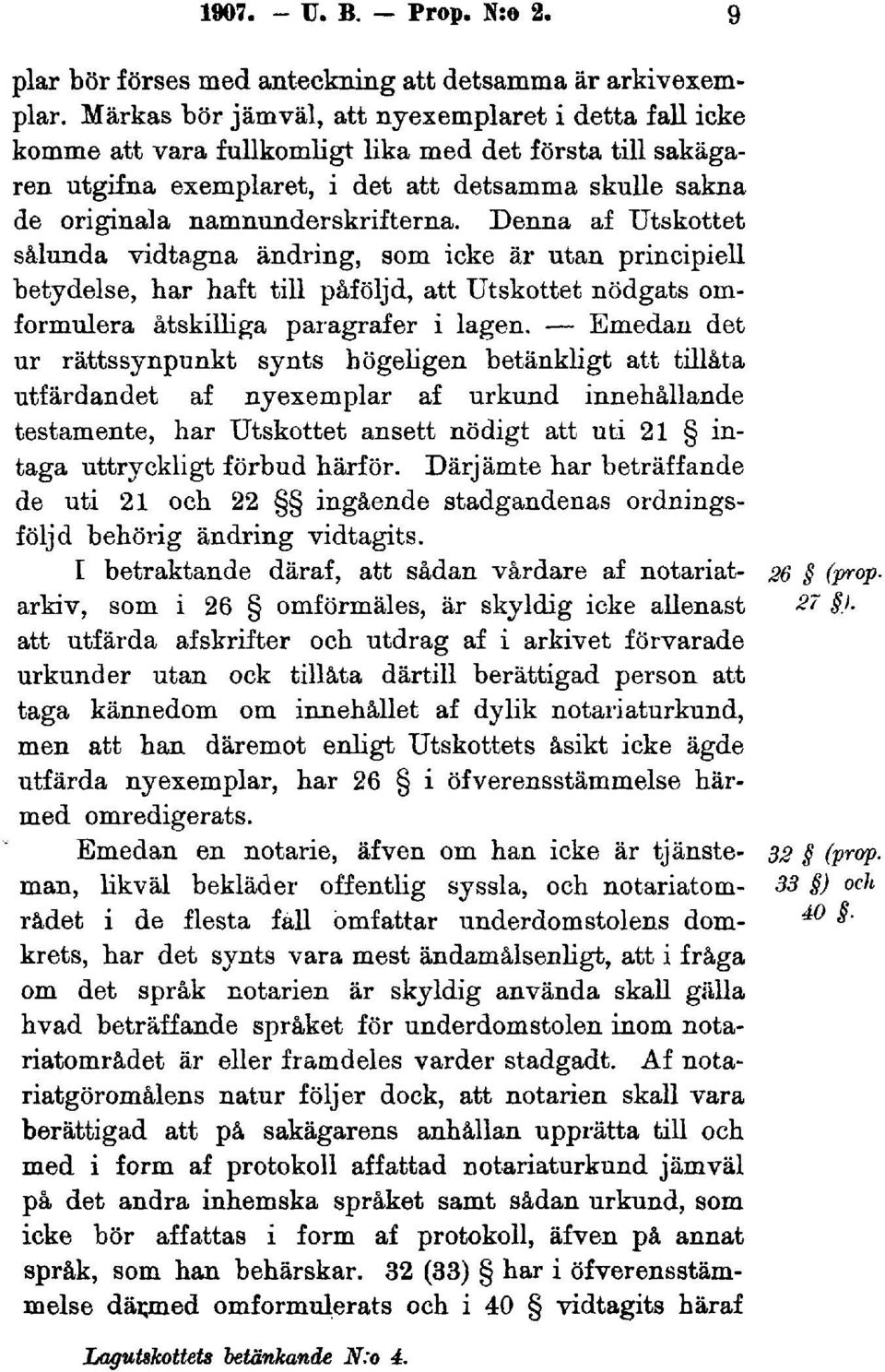 namnunderskrifterna. Denna af Utskottet sålunda vidtagna ändring, som icke är utan principiell betydelse, har haft till påföljd, att Utskottet nödgats omformulera åtskilliga paragrafer i lagen.