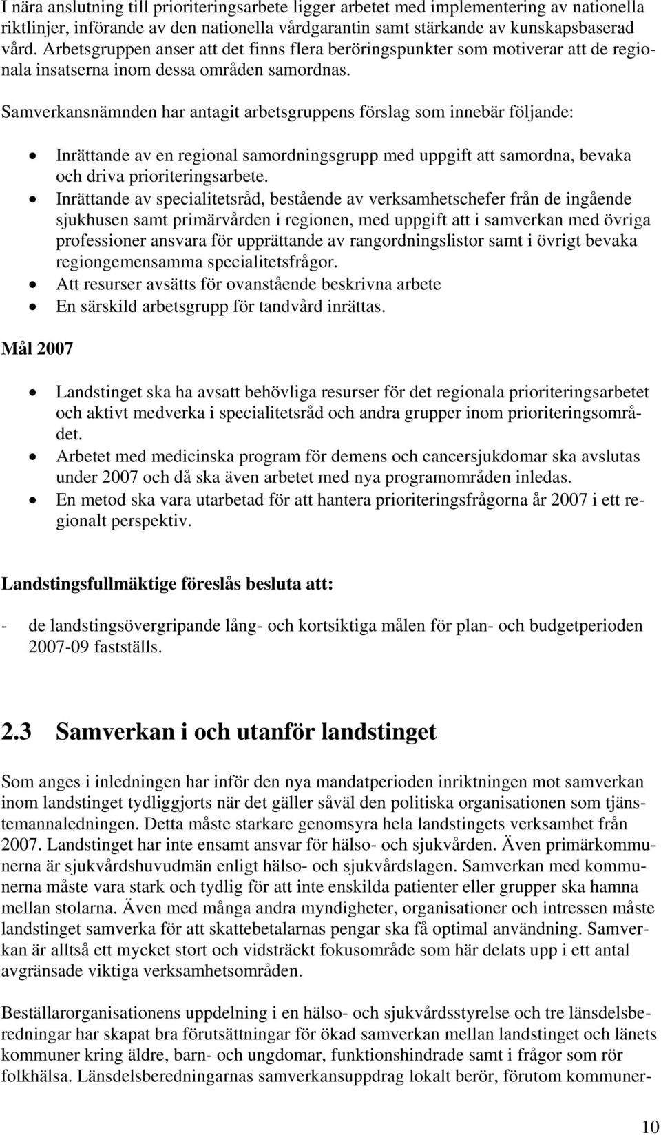 Samverkansnämnden har antagit arbetsgruppens förslag som innebär följande: Inrättande av en regional samordningsgrupp med uppgift att samordna, bevaka och driva prioriteringsarbete.