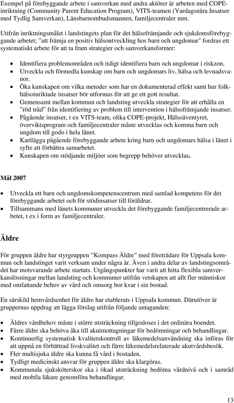 Utifrån inriktningsmålet i landstingets plan för det hälsofrämjande och sjukdomsförebyggande arbetet; att främja en positiv hälsoutveckling hos barn och ungdomar" fordras ett systematiskt arbete för