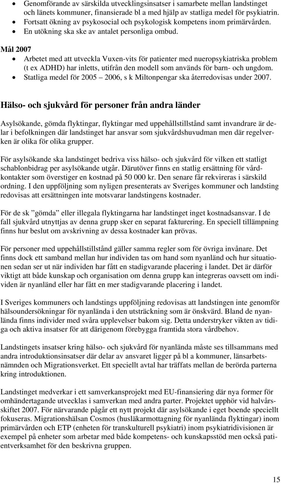 Mål 2007 Arbetet med att utveckla Vuxen-vits för patienter med nueropsykiatriska problem (t ex ADHD) har inletts, utifrån den modell som används för barn- och ungdom.