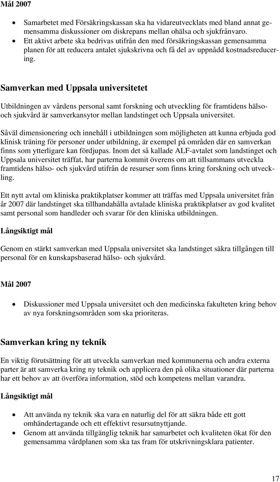 Samverkan med Uppsala universitetet Utbildningen av vårdens personal samt forskning och utveckling för framtidens hälsooch sjukvård är samverkansytor mellan landstinget och Uppsala universitet.