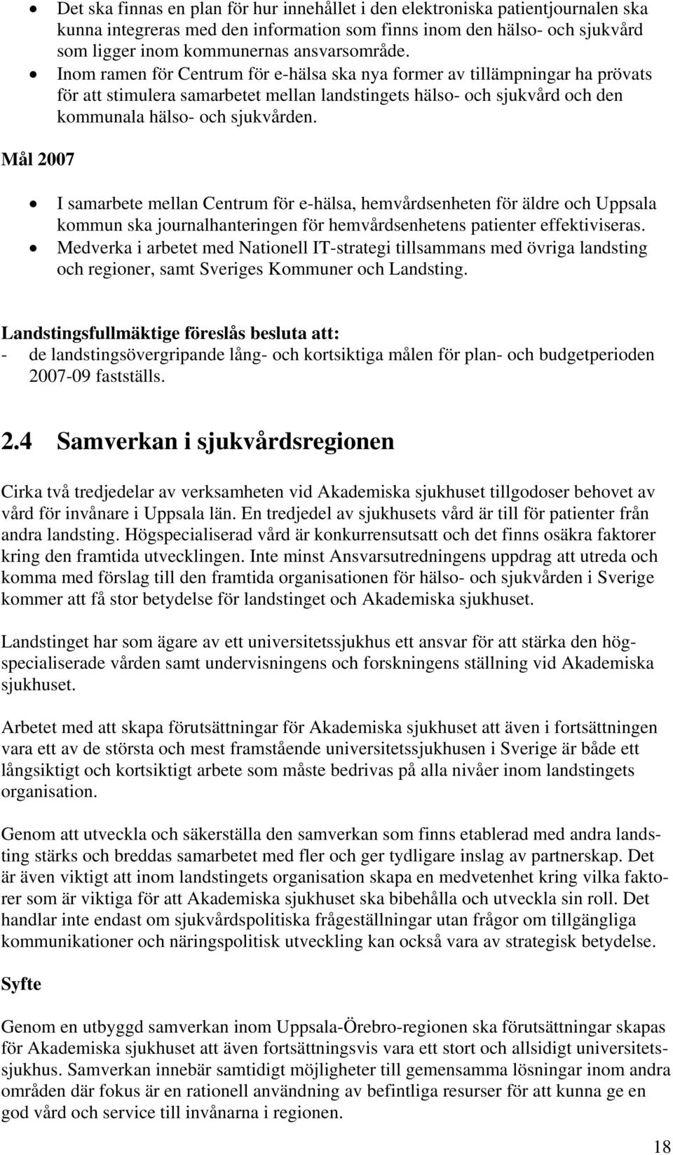 Mål 2007 I samarbete mellan Centrum för e-hälsa, hemvårdsenheten för äldre och Uppsala kommun ska journalhanteringen för hemvårdsenhetens patienter effektiviseras.