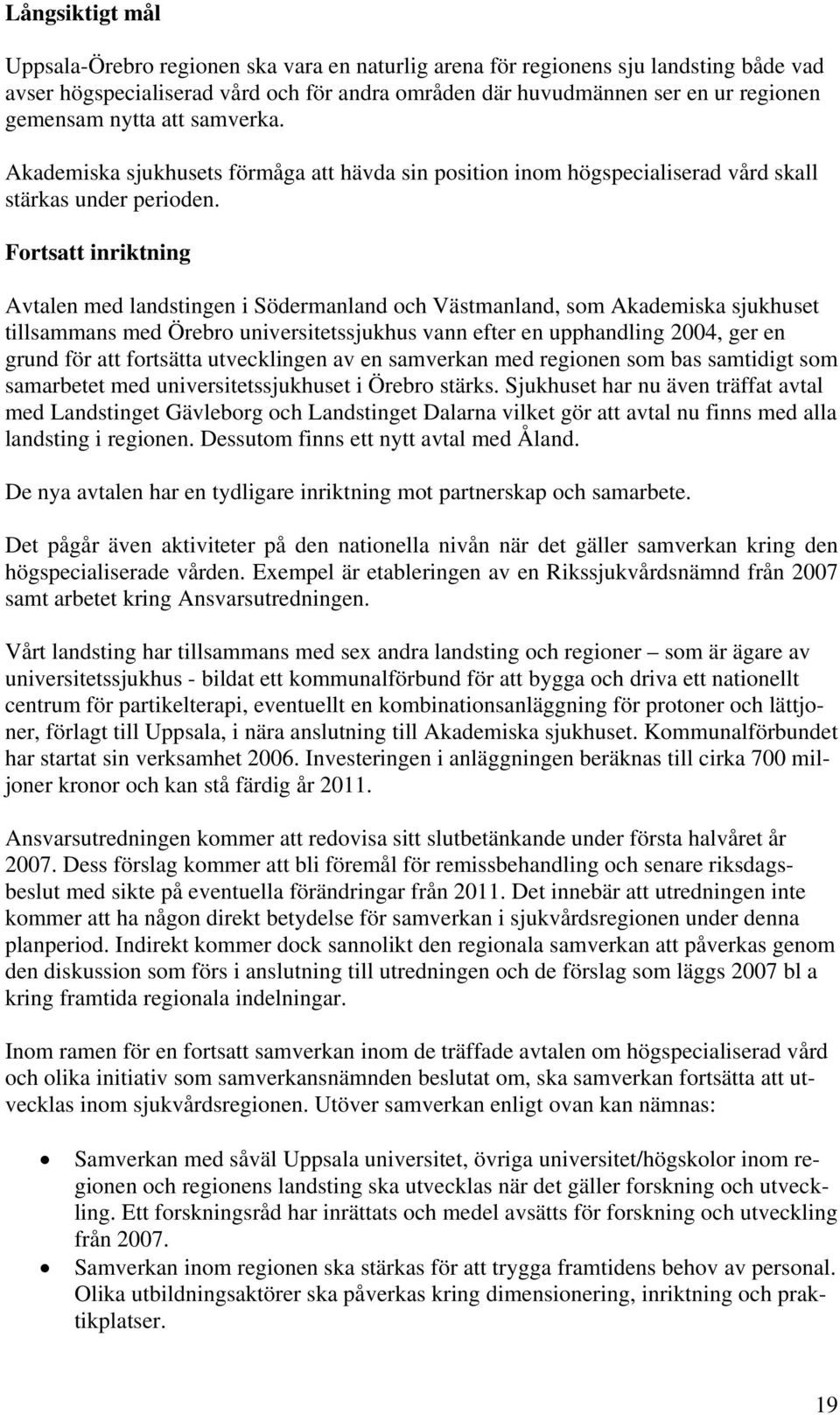 Fortsatt inriktning Avtalen med landstingen i Södermanland och Västmanland, som Akademiska sjukhuset tillsammans med Örebro universitetssjukhus vann efter en upphandling 2004, ger en grund för att