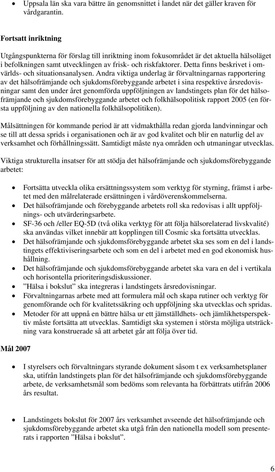 Detta finns beskrivet i omvärlds- och situationsanalysen.