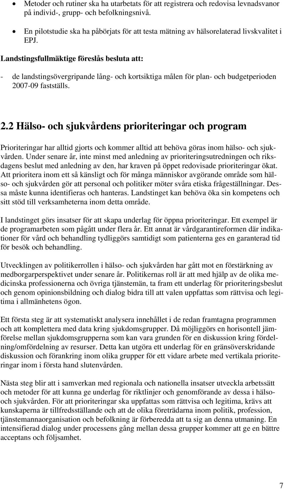 Landstingsfullmäktige föreslås besluta att: - de landstingsövergripande lång- och kortsiktiga målen för plan- och budgetperioden 20