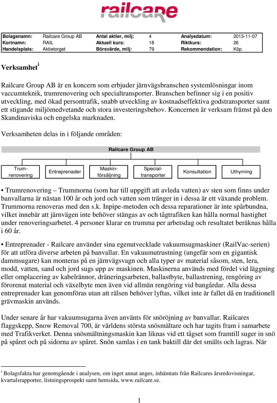 Branschen befinner sig i en positiv utveckling, med ökad persontrafik, snabb utveckling av kostnadseffektiva godstransporter samt ett stigande miljömedvetande och stora investeringsbehov.