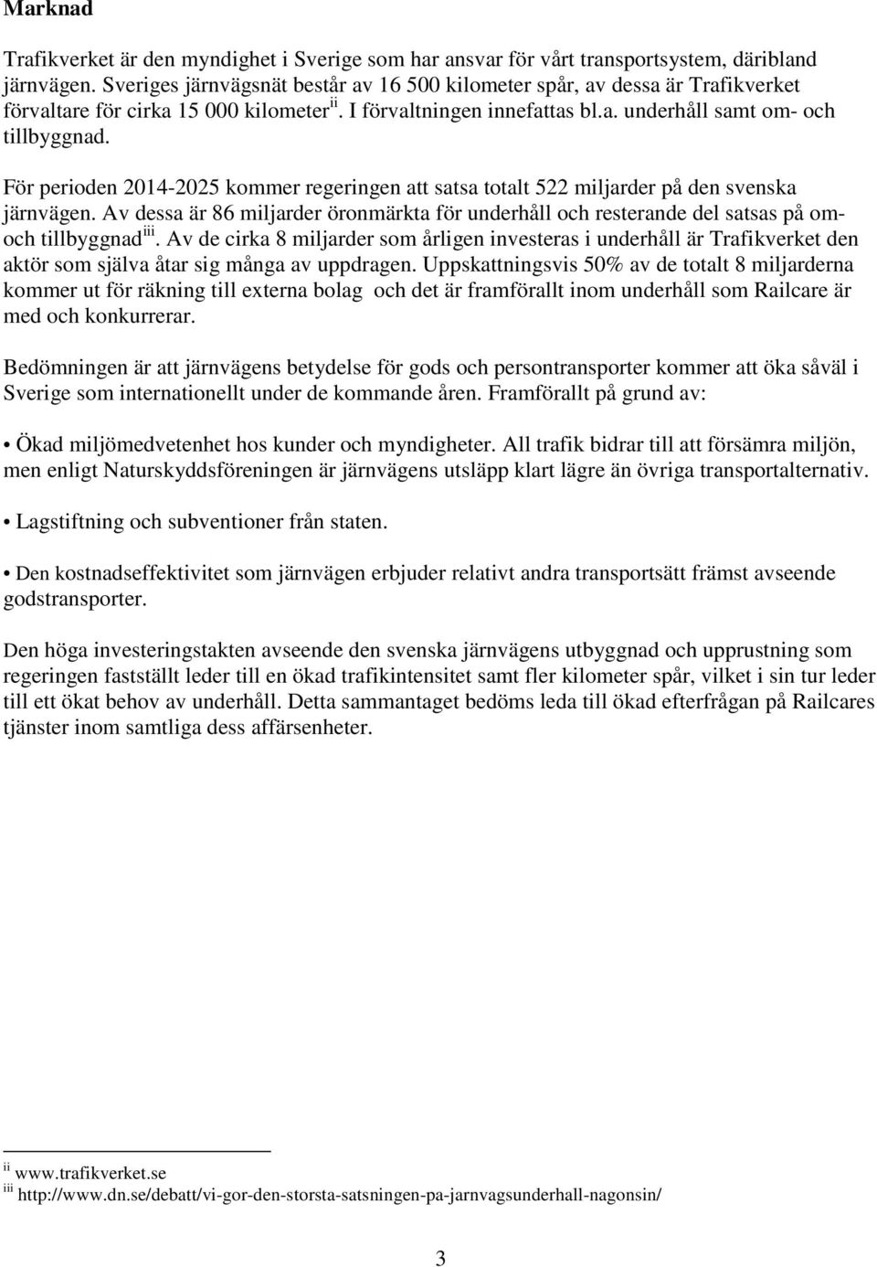 För perioden 2014-2025 kommer regeringen att satsa totalt 522 miljarder på den svenska järnvägen. Av dessa är 86 miljarder öronmärkta för underhåll och resterande del satsas på omoch tillbyggnad iii.