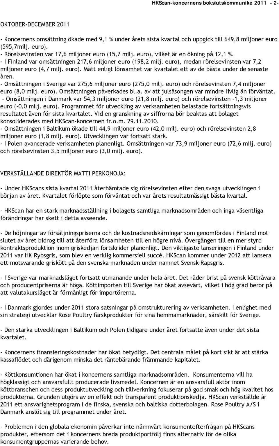 euro), medan rörelsevinsten var 7,2 miljoner euro (4,7 milj. euro). Mätt enligt lönsamhet var kvartalet ett av de bästa under de senaste åren.