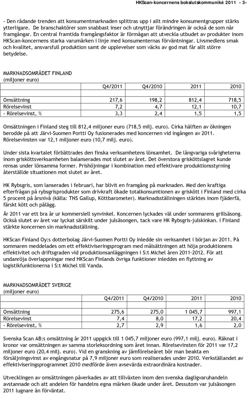 En central framtida framgångsfaktor är förmågan att utveckla utbudet av produkter inom HKScan-koncernens starka varumärken i linje med konsumenternas förväntningar.