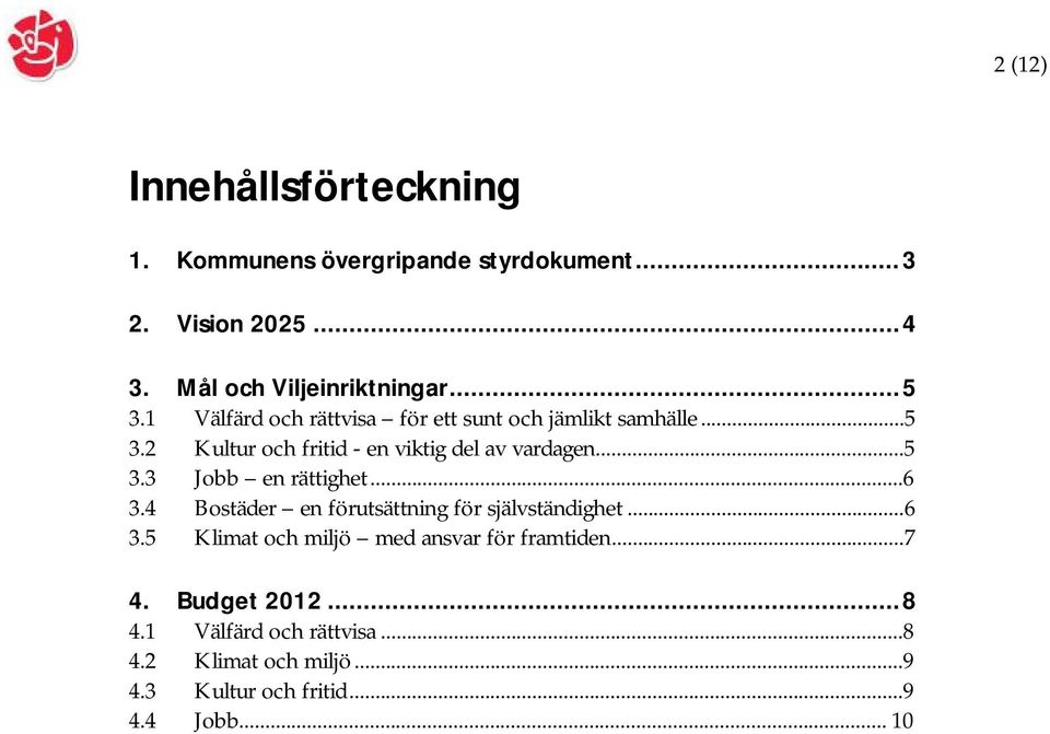 ..6 3.4 Bostäder en förutsättning för självständighet...6 3.5 Klimat och miljö med ansvar för framtiden...7 4.