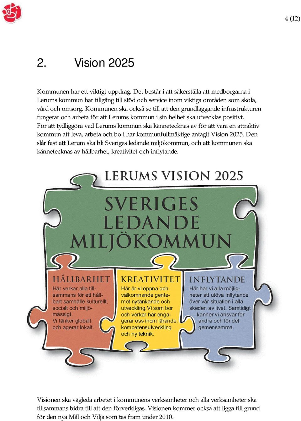 För att tydliggöra vad Lerums kommun ska kännetecknas av för att vara en attraktiv kommun att leva, arbeta och bo i har kommunfullmäktige antagit Vision 2025.