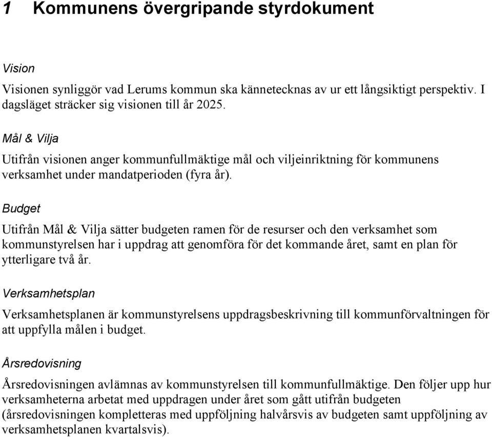 Budget Utifrån Mål & Vilja sätter budgeten ramen för de resurser och den verksamhet som kommunstyrelsen har i uppdrag att genomföra för det kommande året, samt en plan för ytterligare två år.