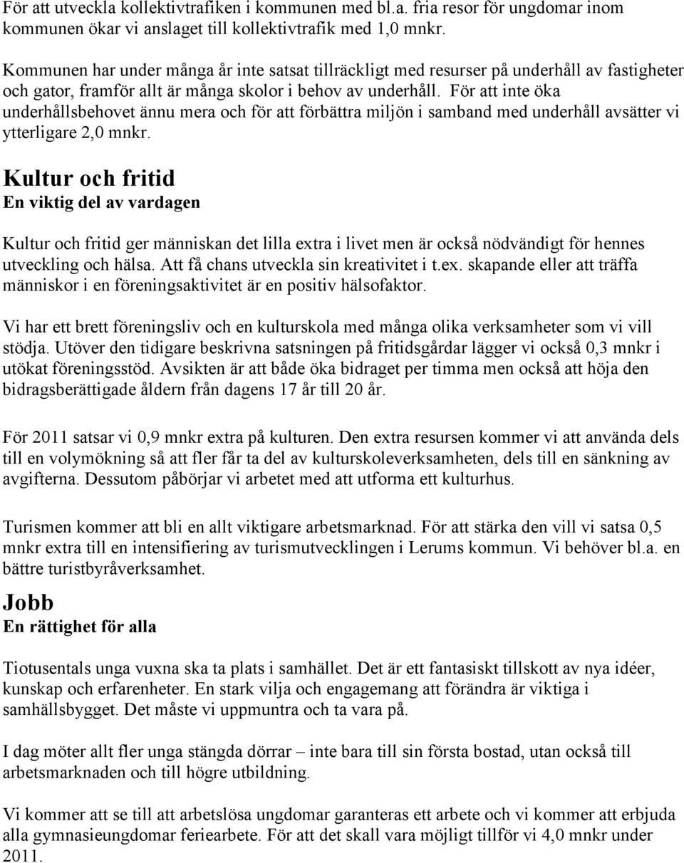 För att inte öka underhållsbehovet ännu mera och för att förbättra miljön i samband med underhåll avsätter vi ytterligare 2,0 mnkr.