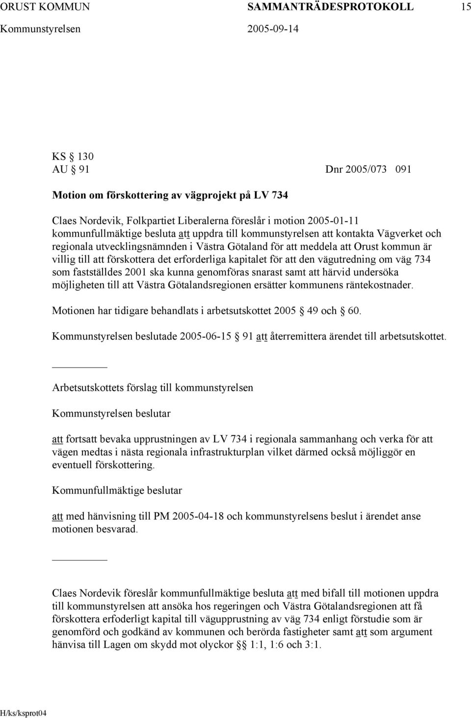 erforderliga kapitalet för att den vägutredning om väg 734 som fastställdes 2001 ska kunna genomföras snarast samt att härvid undersöka möjligheten till att Västra Götalandsregionen ersätter