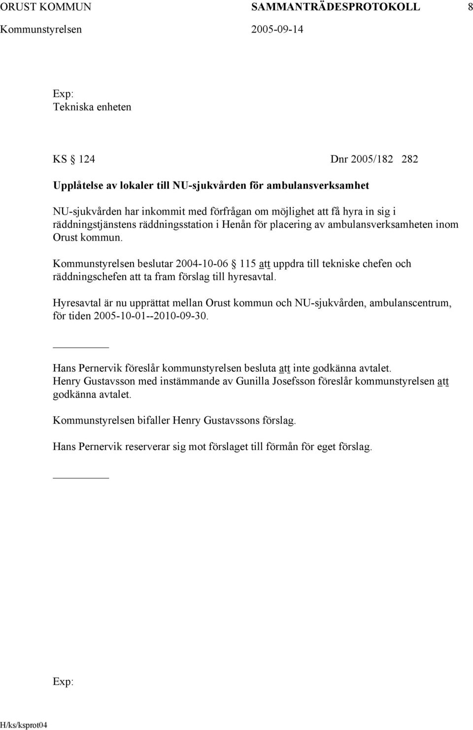 Kommunstyrelsen beslutar 2004-10-06 115 att uppdra till tekniske chefen och räddningschefen att ta fram förslag till hyresavtal.