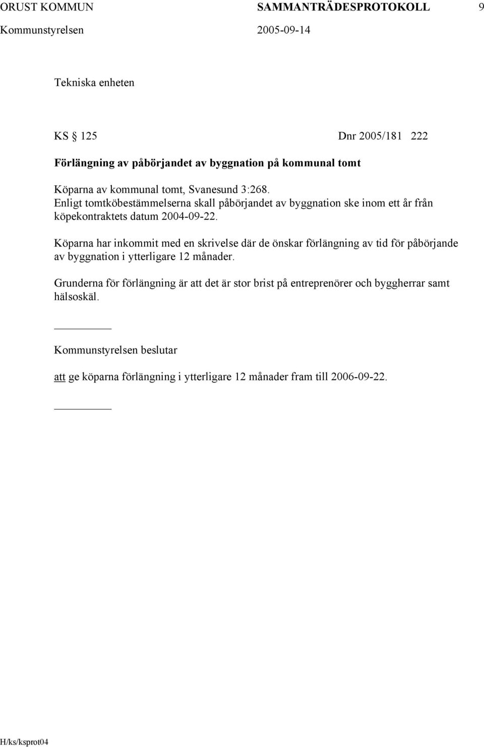 Köparna har inkommit med en skrivelse där de önskar förlängning av tid för påbörjande av byggnation i ytterligare 12 månader.