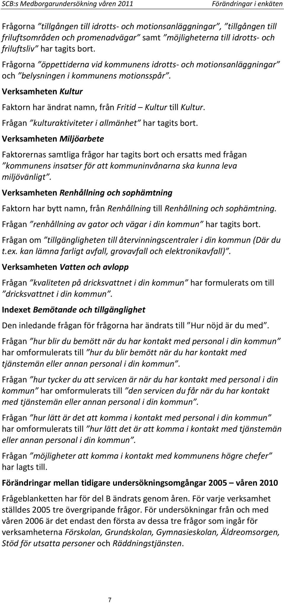 Verksamheten Kultur Faktorn har ändrat namn, från Fritid Kultur till Kultur. Frågan kulturaktiviteter i allmänhet har tagits bort.