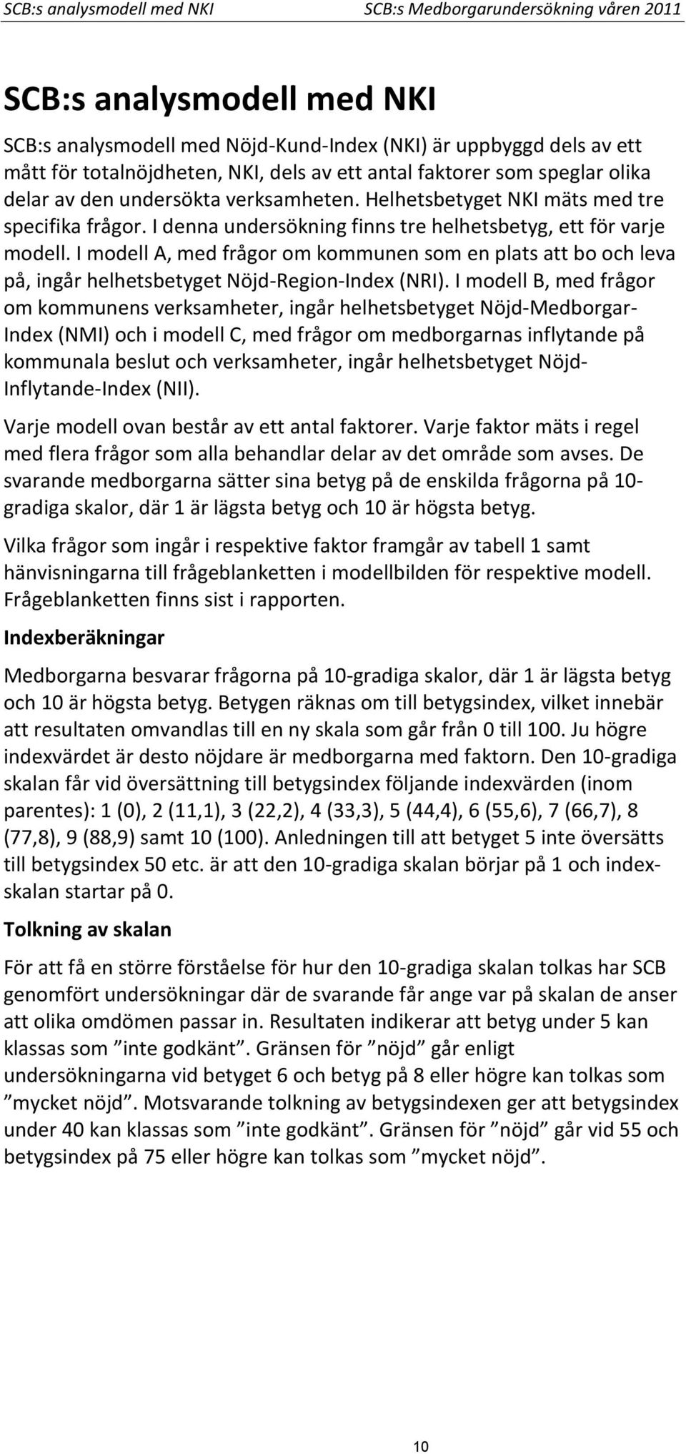 I modell A, med frågor om kommunen som en plats att bo och leva på, ingår helhetsbetyget Nöjd-Region-Index (NRI).