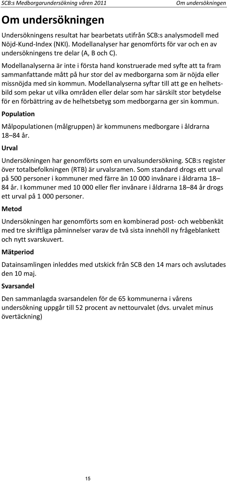 Modellanalyserna är inte i första hand konstruerade med syfte att ta fram sammanfattande mått på hur stor del av medborgarna som är nöjda eller missnöjda med sin kommun.