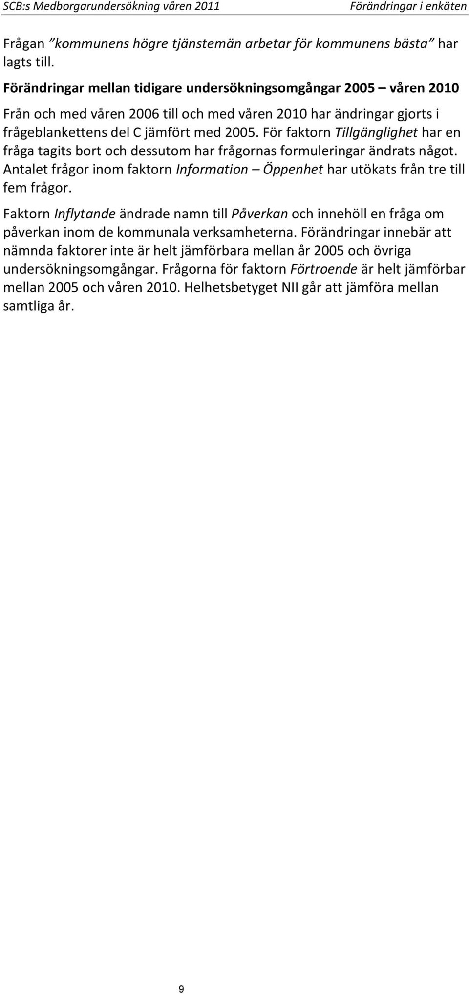 För faktorn Tillgänglighet har en fråga tagits bort och dessutom har frågornas formuleringar ändrats något. Antalet frågor inom faktorn Information Öppenhet har utökats från tre till fem frågor.